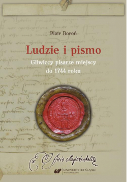 Ludzie i pismo. Gliwiccy pisarze miejscy do 1744 roku