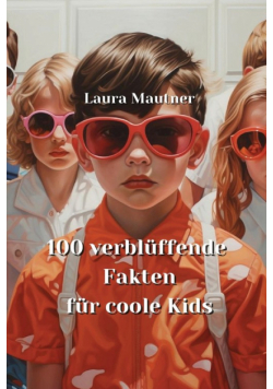 100 verblüffende Fakten  für coole Kids
