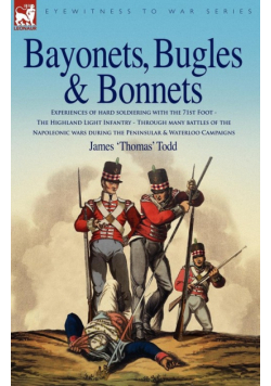 Bayonets, Bugles & Bonnets - Experiences of Hard Soldiering with the 71st Foot - The Highland Light Infantry - Through Many Battles of the Napoleonic