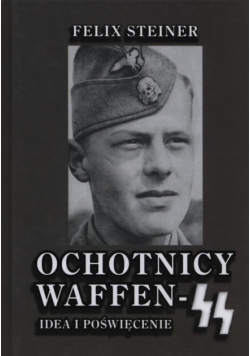 Steiner Felix - Ochotnicy Waffen SS Idea i poświęcenie