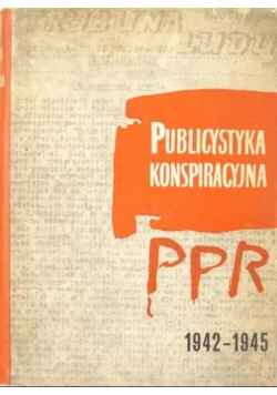 Publicystyka konspiracyjna PPR 1942-1945 Tom I