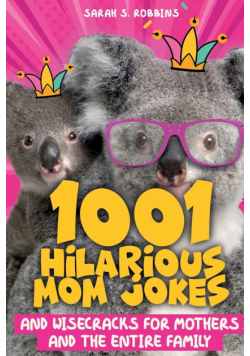 1001 Hilarious Mom Jokes and Wisecracks for Mothers and the Entire Family