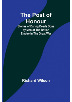 The Post of Honour; Stories of Daring Deeds Done by Men of the British Empire in the Great War