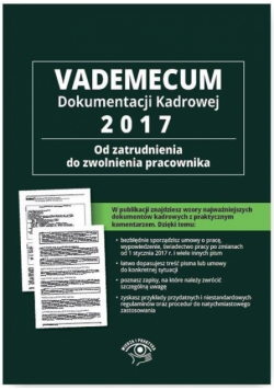 Vademecum dokumentacji kadrowej 2017 Od zatrudnienia do zwolnienia pracownika + CD z wzorami dokumentów
