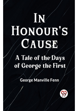 In Honour's Cause A Tale Of The Days Of George The First