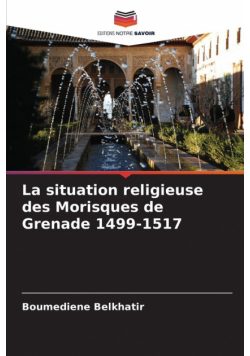 La situation religieuse des Morisques de Grenade 1499-1517