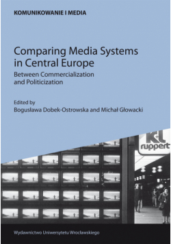 Comparing Media Systems in Central Europe. Between Commercialization and Politicization