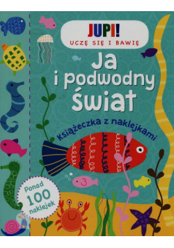 Jupi! Uczę się i bawię Ja i podwodny świat Książeczka z naklejkami