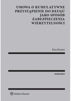 Kosior Ewa - Umowa o kumulatywne przystąpienie do długu jako sposób zabezpieczenia wierzytelności