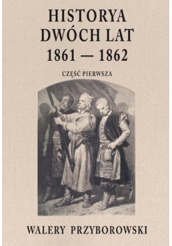 Historya dwóch lat 1861-1862 Część pierwsza