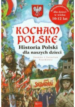 Kocham Polskę historia Polskę dla naszych dzieci