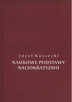 Kossecki Józef - Naukowe podstawy nacjokratyzmu
