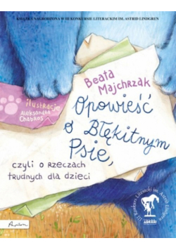 Majchrzak Beata - Opowieść o Błękitnym Psie, czyli o rzeczach trudnych dla dzieci
