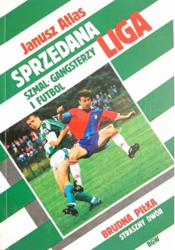 Sprzedana liga szmal gangsterzy i futbol plus autograf Atlasa
