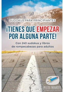 ¡Tienes que empezar por alguna parte! | Sudokus para principiantes | Con 240 sudokus y libros de rompecabezas para adultos