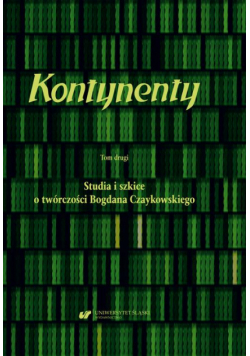 Kontynenty. T. 2: Studia i szkice o twórczości Bogdana Czaykowskiego