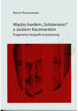 Romanowski Marcin - Między bardem Solidarności a Jackiem KaczmarskIM