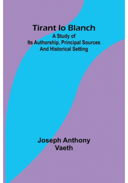 Tirant lo Blanch; A study of its authorship, principal sources and historical setting