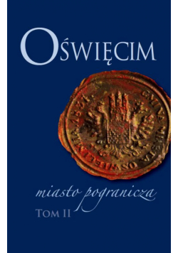 Oświęcim - miasto pogranicza. Tom II
