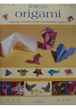 Księga Origami Dekoracje Zabawki i Praktyczne drobiazgi z papieru