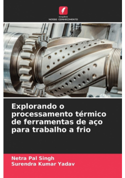Explorando o processamento térmico de ferramentas de aço para trabalho a frio