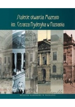 Stulecie otwarcia Muzeum im Cesarza Fryderyka w Poznaniu