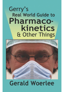 Gerry's Real World Guide To Pharmacokinetics & Other Things