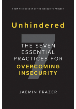 Unhindered. The Seven Essential Practices for Overcoming Insecurity