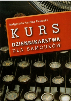 Piekarska Małgorzata Karolina - Kurs dziennikarstwa dla samouków