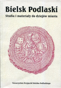 Bielsk Podlaski Studia i materiały do dziejów miasta