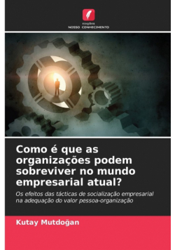 Como é que as organizações podem sobreviver no mundo empresarial atual?