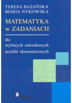 Matematyka w zadaniach dla wyższych zawodowych uczelni ekonomicznych