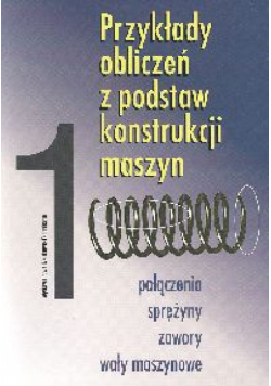 Przykłady obliczeń z podstaw konstrukcji maszyn T 1