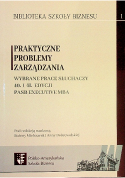 Praktyczne problemy zarządzania Wybrane prace słuchaczy 40 i 41 edycji PASB Executive MBA