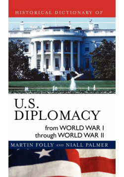 Historical Dictionary of U.S. Diplomacy from World War I through World War II