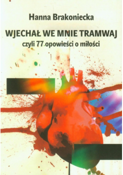 Brakoniecka Hanna - Wjechał we mnie tramwaj czyli 77 opowieści o miłości