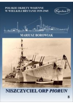 Okręty pomocnicze polskie okręty wojenne w Wielkiej Brytanii 1939 - 1945 Tom 8 Niszczyciel ORP Piorun