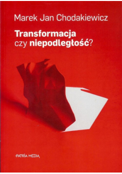 Chodakiewicz Marek Jan-Transformacja czy niepodległość?