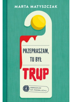 Przepraszam tu był trup Zbrodnie na podsłuchu Tom 1