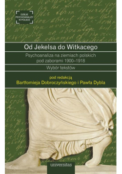 Od Jekelsa do Witkacego Psychoanaliza na ziemiach polskich pod zaborami 1900-1918