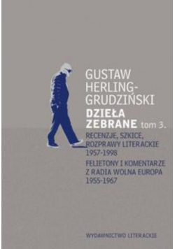 Herling - Grudziński Dzieła zebrane Tom 3 Recenzje szkice rozprawy literackie 1957 - 1998 Felietony i komentarze z radia Wolna Europa 1955 - 1967