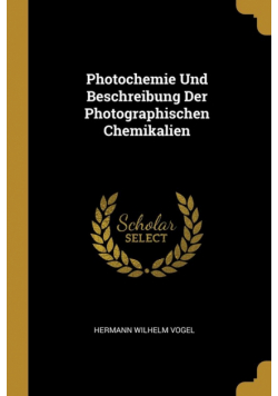 Photochemie Und Beschreibung Der Photographischen Chemikalien