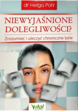 Niewyjaśnione dolegliwości Zrozumieć i uleczyć chroniczne bóle