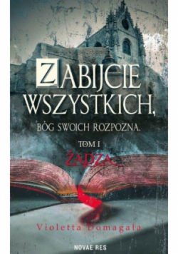 Zabijcie wszystkich Bóg swoich rozpozna Tom I Żądza