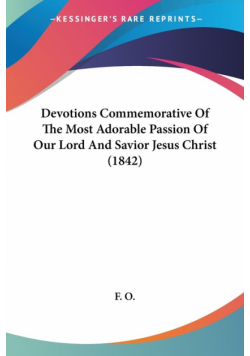 Devotions Commemorative Of The Most Adorable Passion Of Our Lord And Savior Jesus Christ (1842)