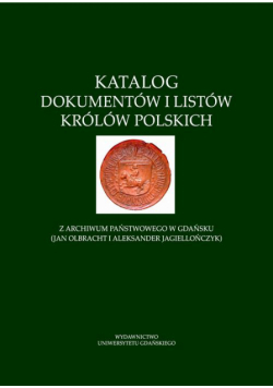 Katalog dokumentów i listów królów polskich z Archiwum Państwowego w Gdańsku (Jan Olbracht i Aleksander Jagiellończyk)