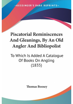 Piscatorial Reminiscences And Gleanings, By An Old Angler And Bibliopolist