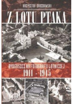 Z lotu ptaka. Bydgoszcz na fotografii lotniczej 1911 do 1945