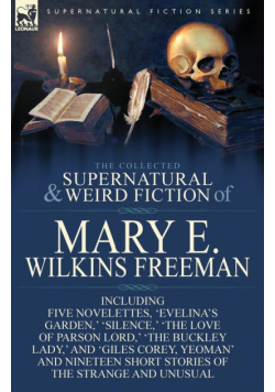 The Collected Supernatural and Weird Fiction of Mary E. Wilkins Freeman