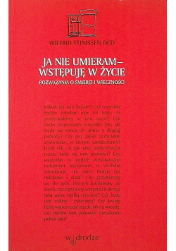 Ja nie umieram wstępuję w życie